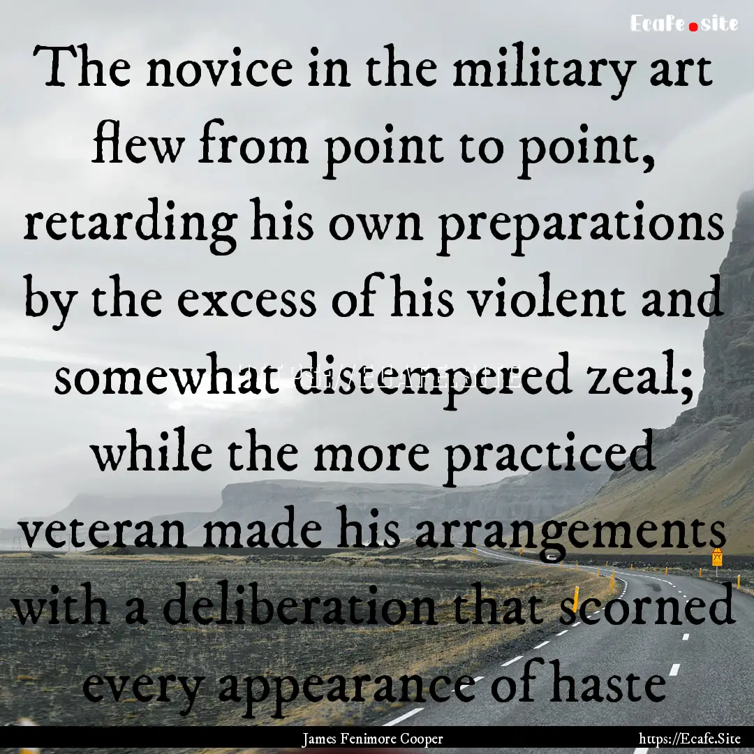 The novice in the military art flew from.... : Quote by James Fenimore Cooper