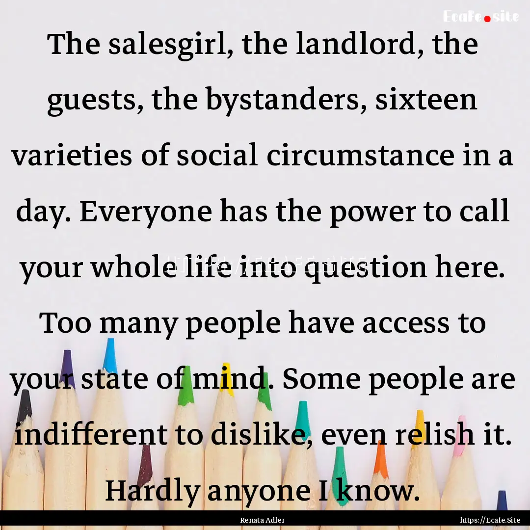 The salesgirl, the landlord, the guests,.... : Quote by Renata Adler