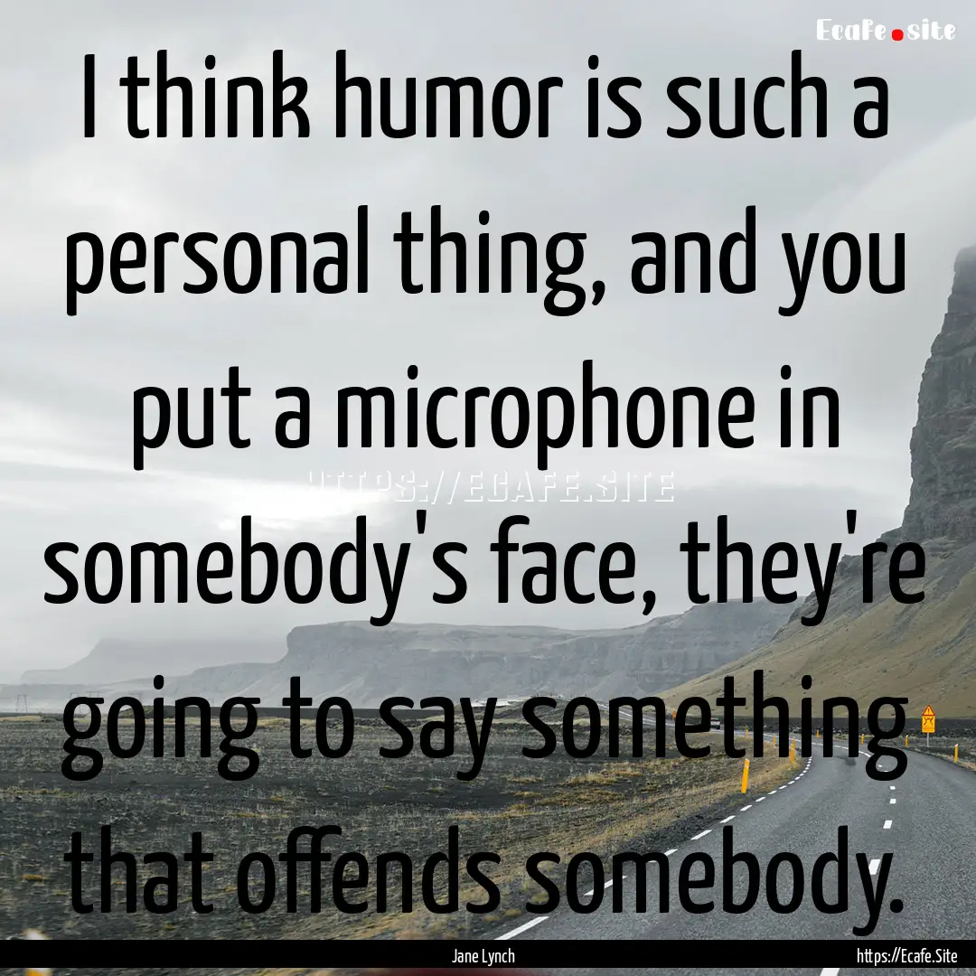 I think humor is such a personal thing, and.... : Quote by Jane Lynch