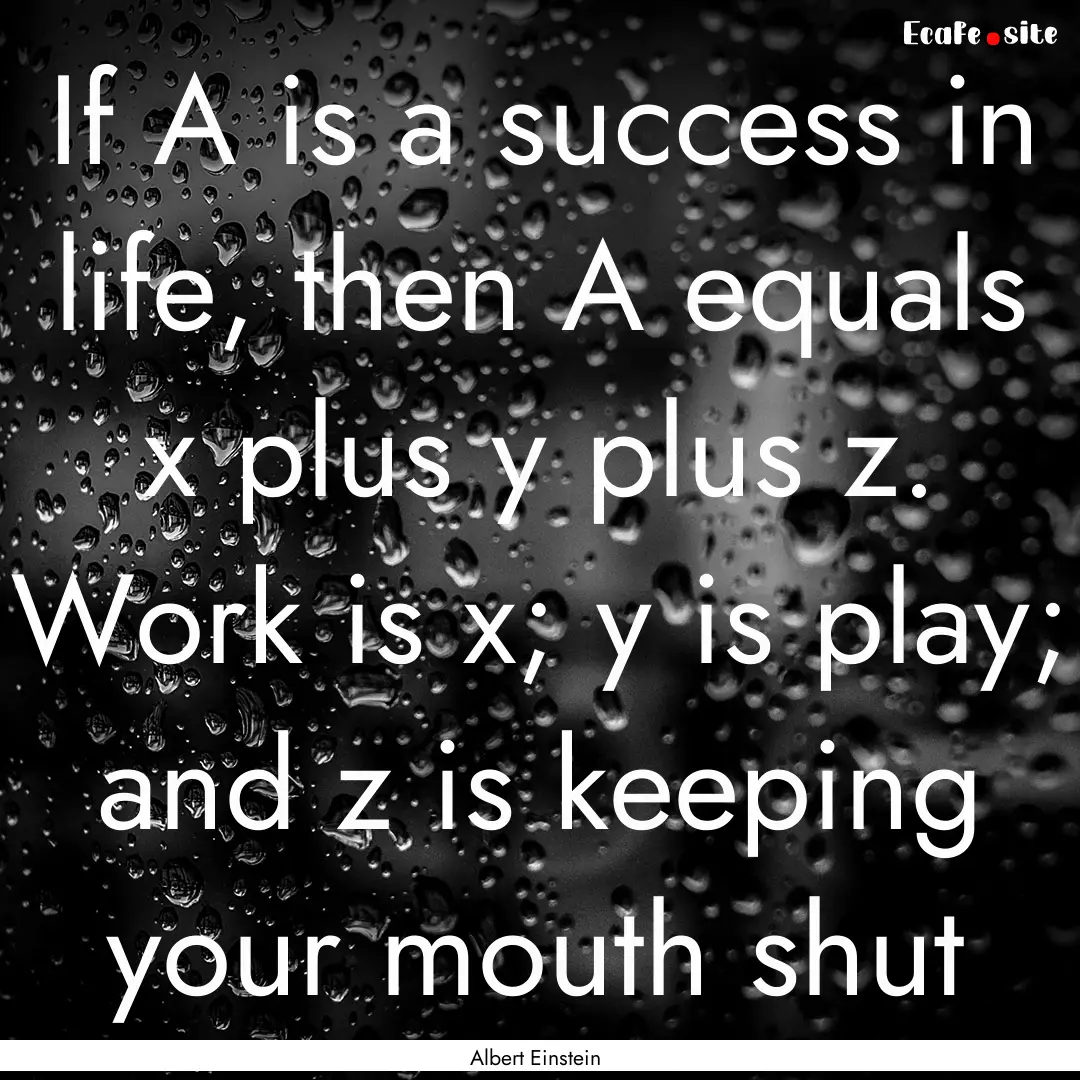 If A is a success in life, then A equals.... : Quote by Albert Einstein