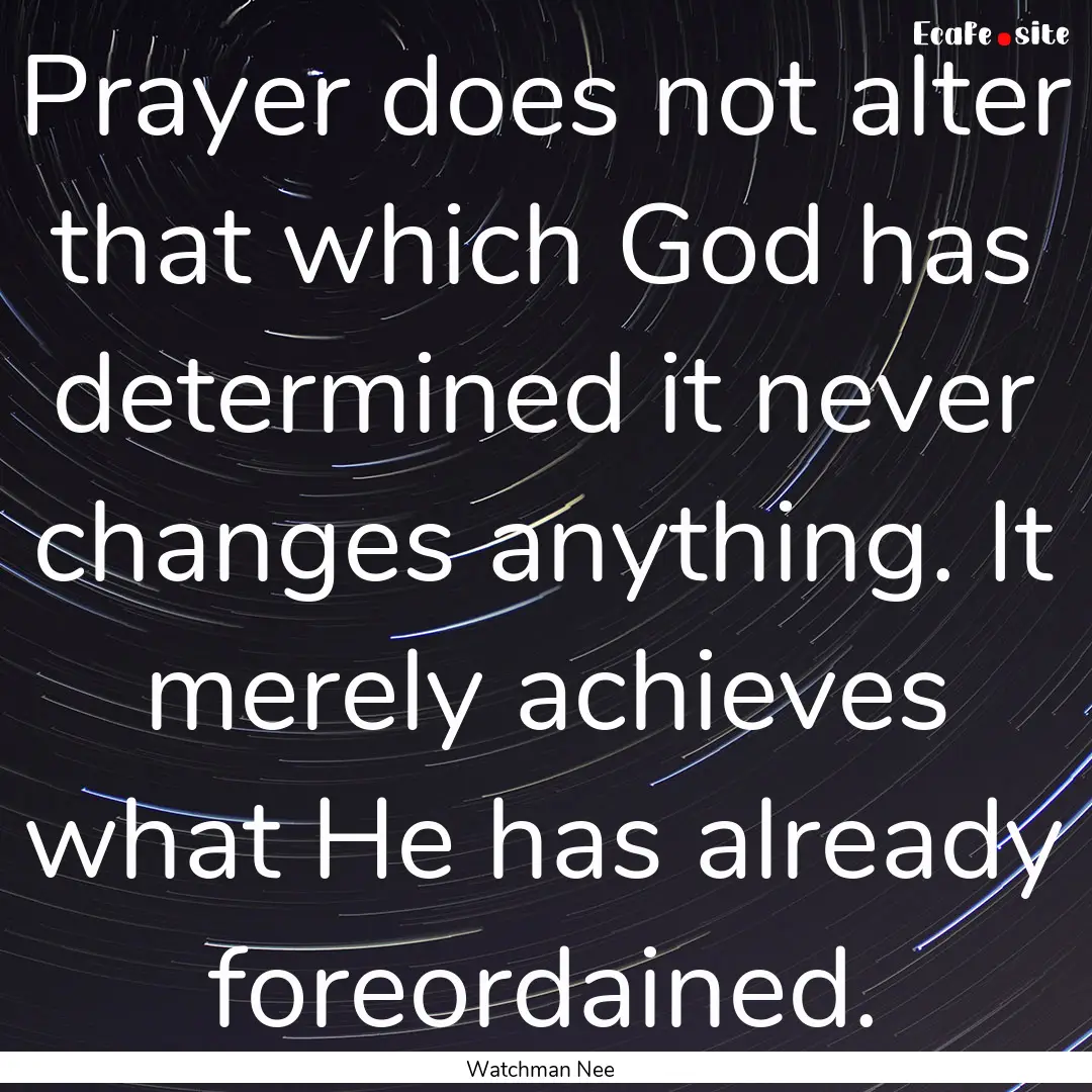 Prayer does not alter that which God has.... : Quote by Watchman Nee