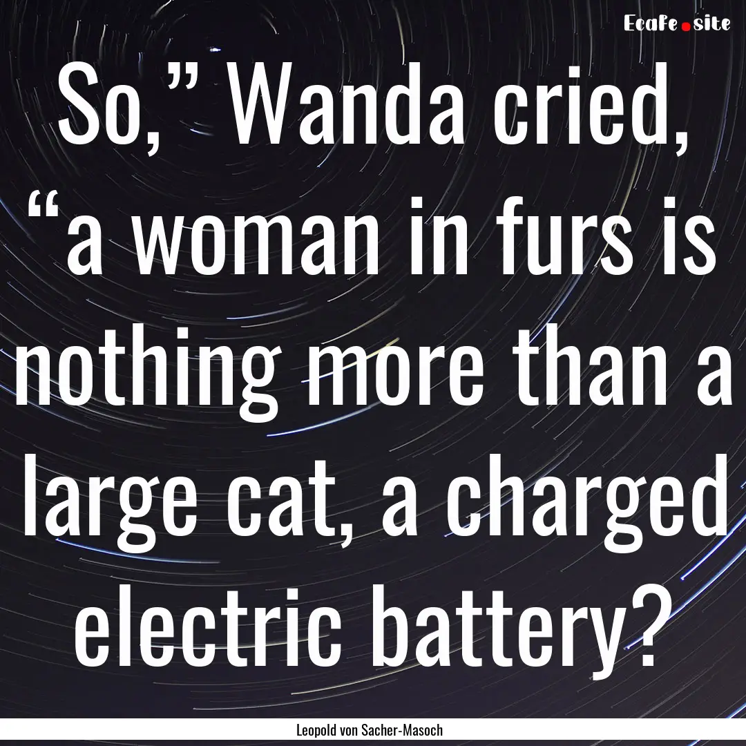 So,” Wanda cried, “a woman in furs is.... : Quote by Leopold von Sacher-Masoch