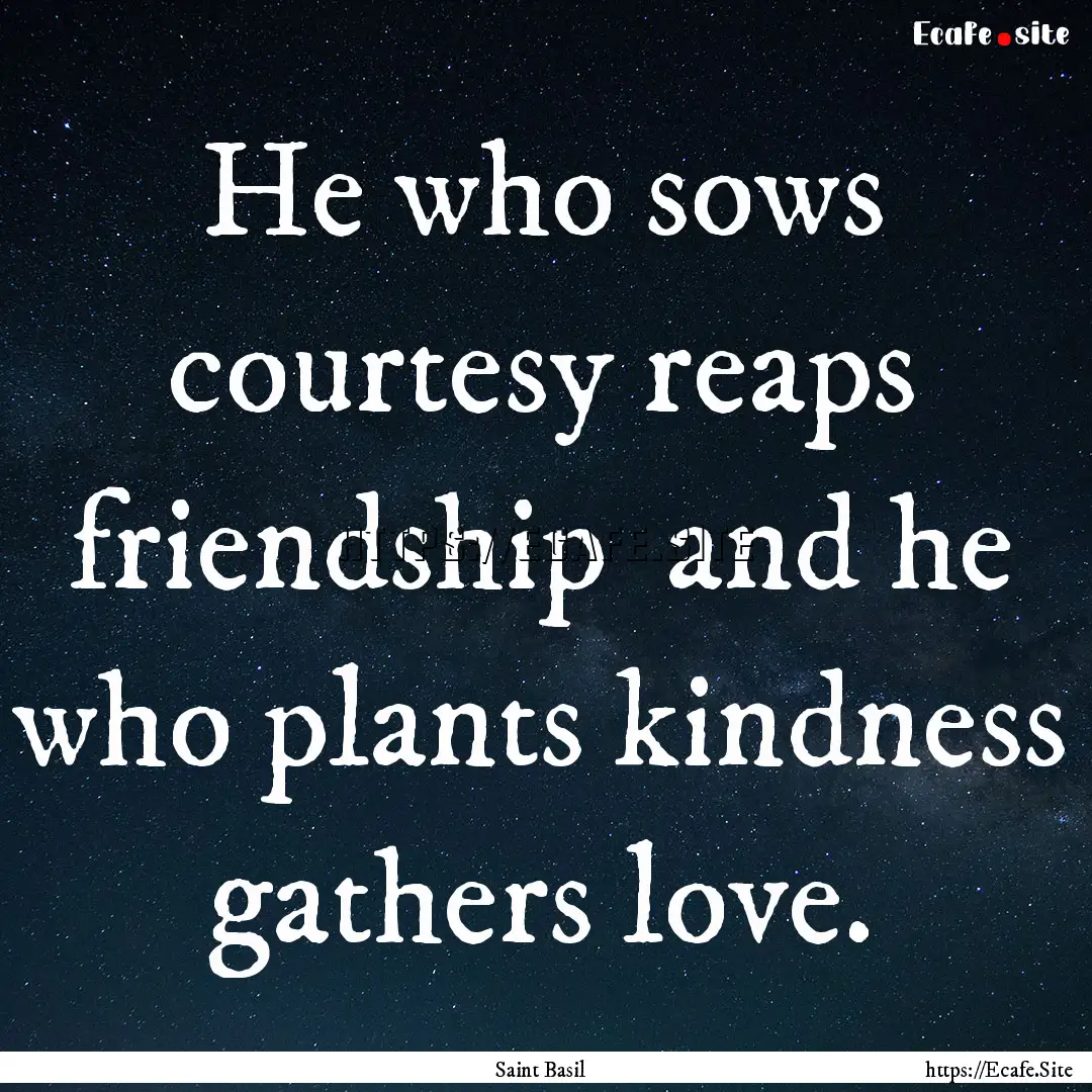 He who sows courtesy reaps friendship and.... : Quote by Saint Basil