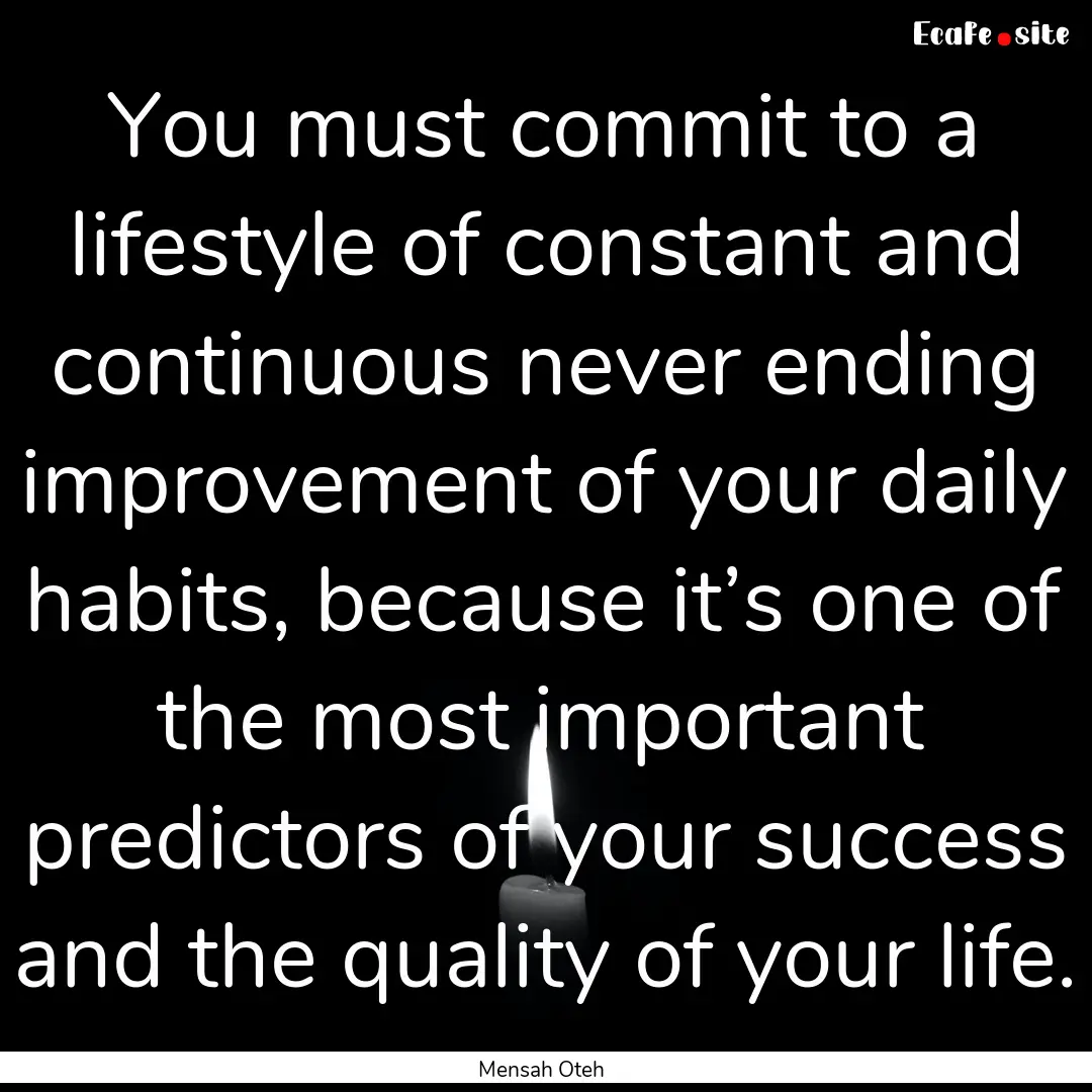 You must commit to a lifestyle of constant.... : Quote by Mensah Oteh