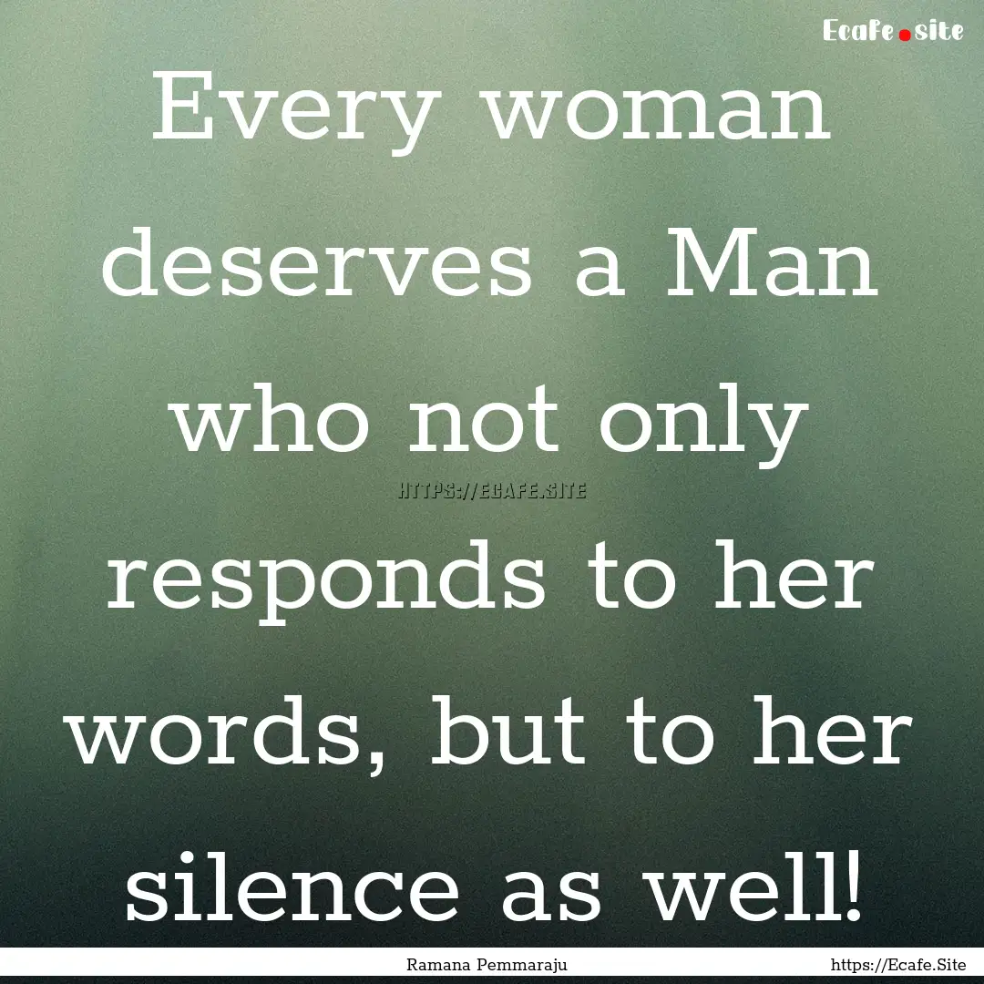 Every woman deserves a Man who not only responds.... : Quote by Ramana Pemmaraju