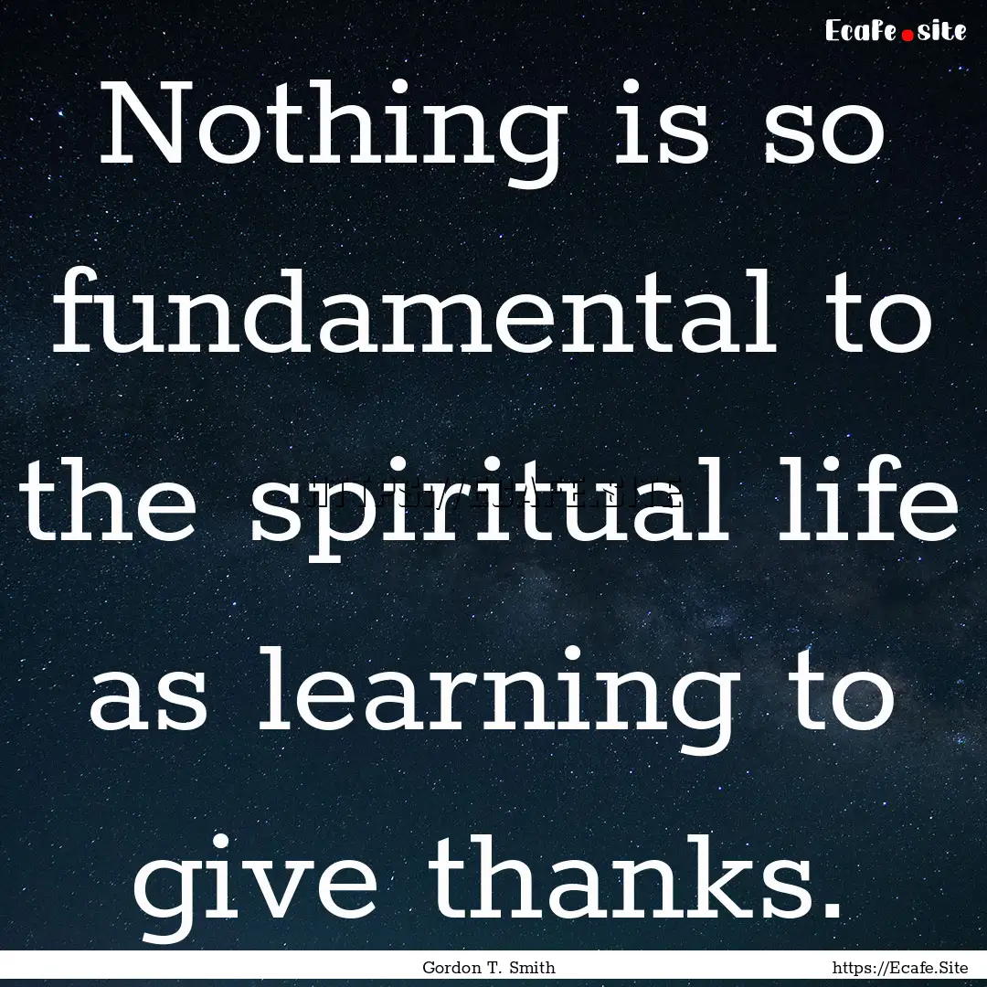 Nothing is so fundamental to the spiritual.... : Quote by Gordon T. Smith