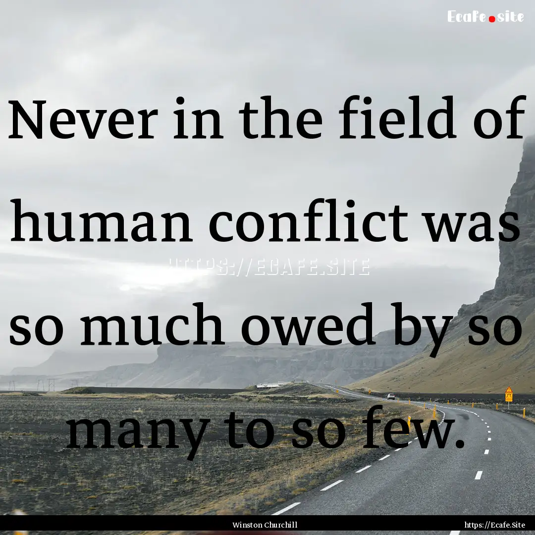 Never in the field of human conflict was.... : Quote by Winston Churchill