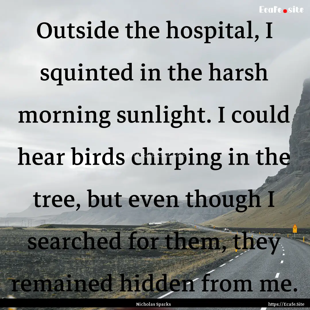 Outside the hospital, I squinted in the harsh.... : Quote by Nicholas Sparks