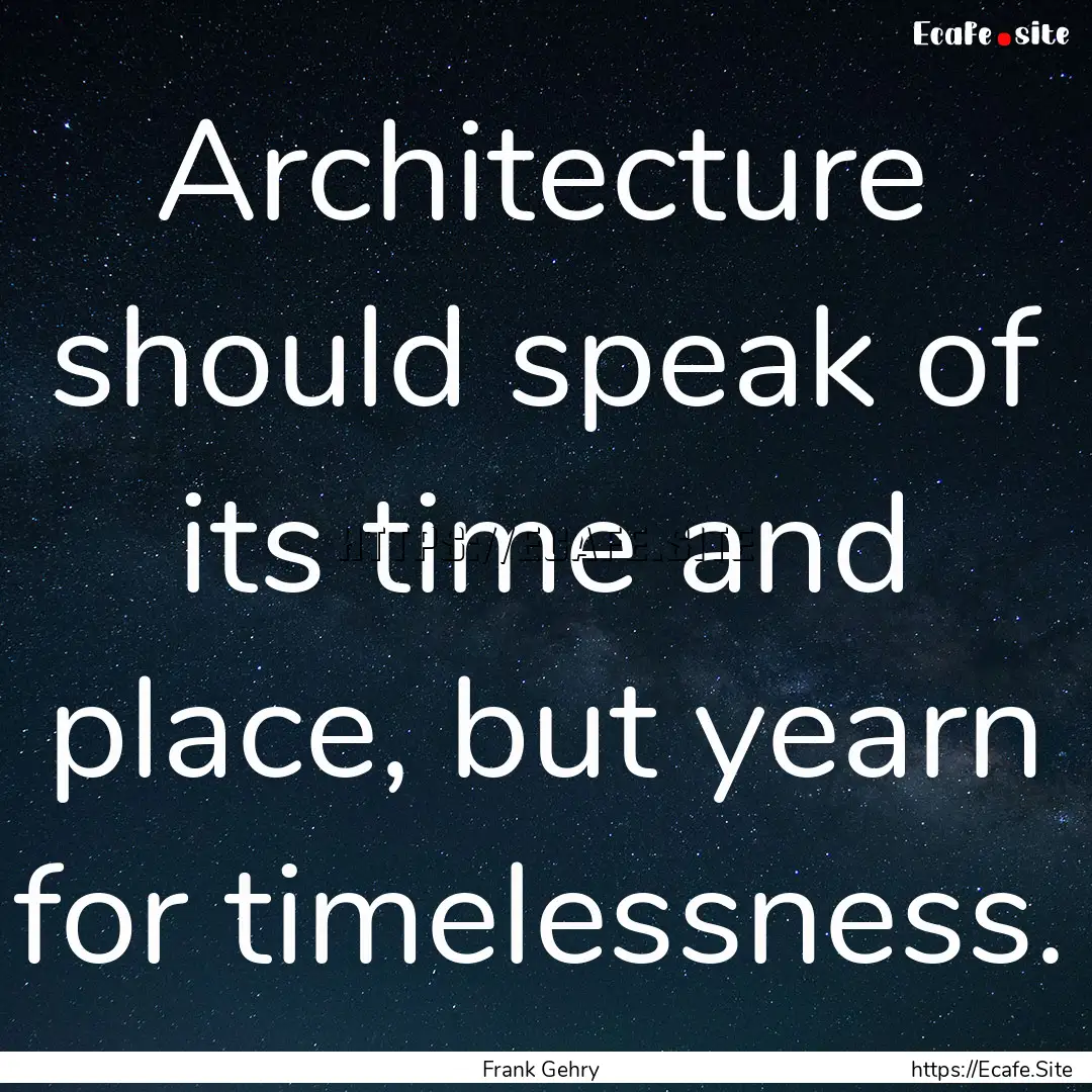 Architecture should speak of its time and.... : Quote by Frank Gehry