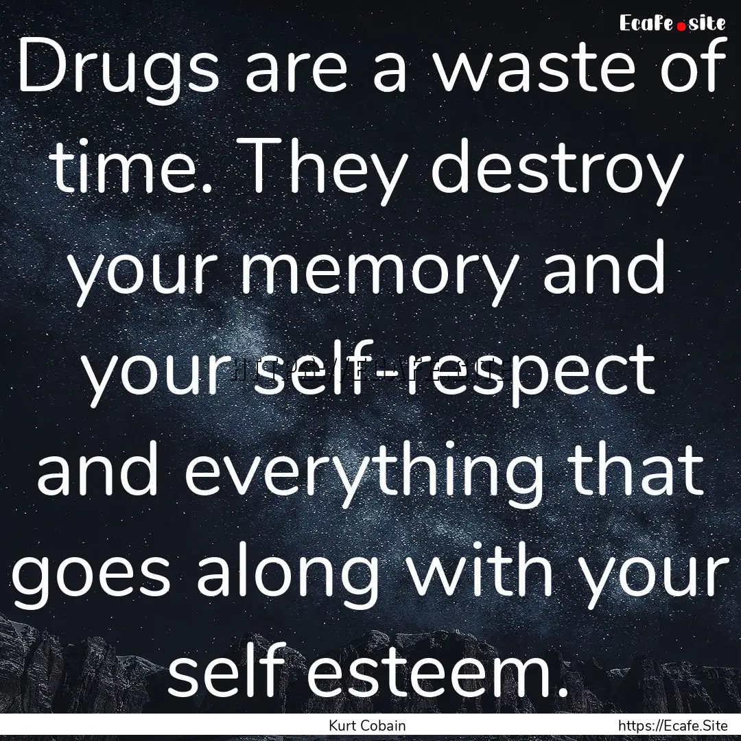 Drugs are a waste of time. They destroy your.... : Quote by Kurt Cobain