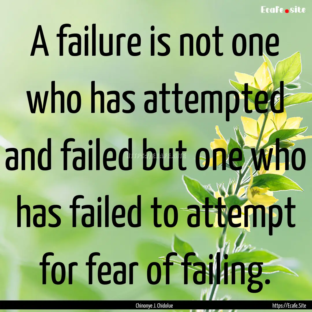 A failure is not one who has attempted and.... : Quote by Chinonye J. Chidolue