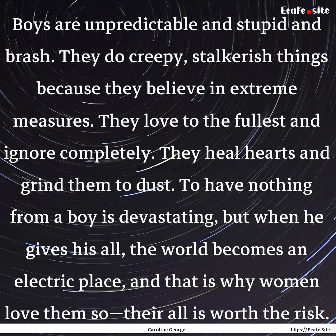 Boys are unpredictable and stupid and brash..... : Quote by Caroline George