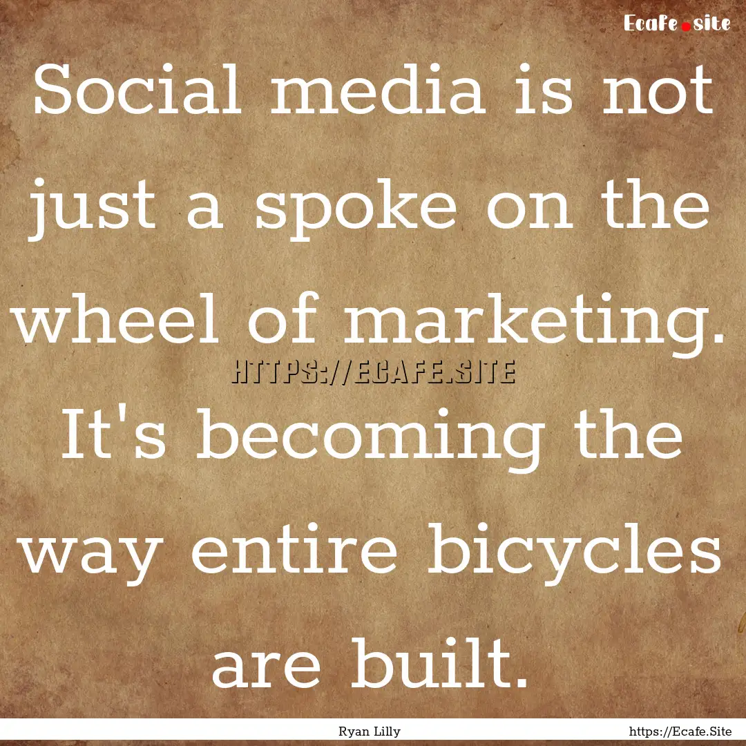 Social media is not just a spoke on the wheel.... : Quote by Ryan Lilly