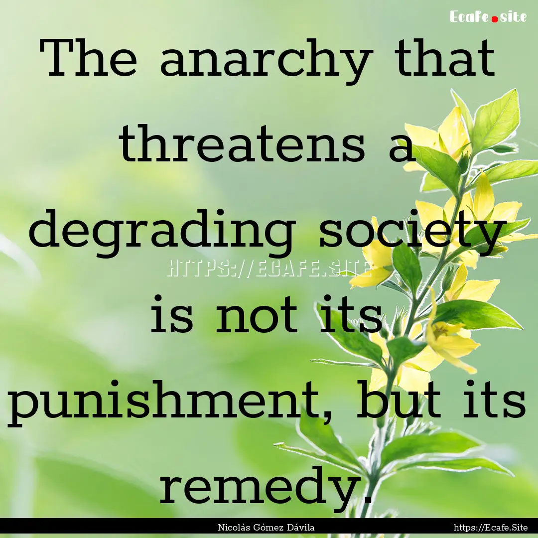 The anarchy that threatens a degrading society.... : Quote by Nicolás Gómez Dávila