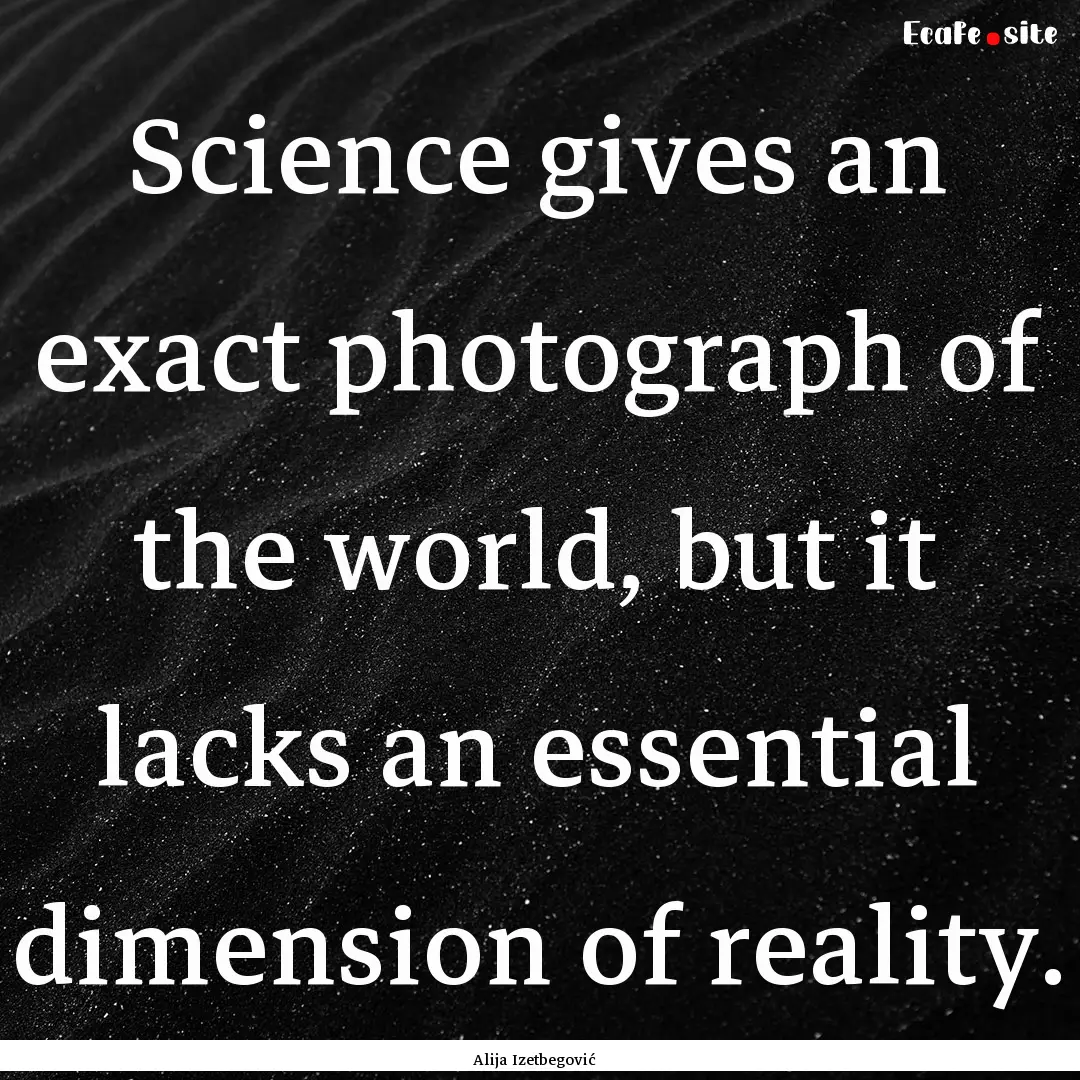 Science gives an exact photograph of the.... : Quote by Alija Izetbegović