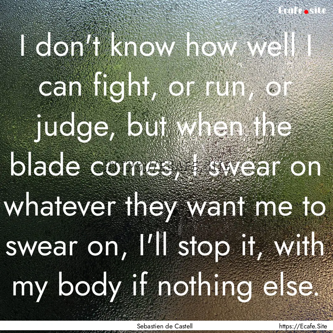 I don't know how well I can fight, or run,.... : Quote by Sebastien de Castell