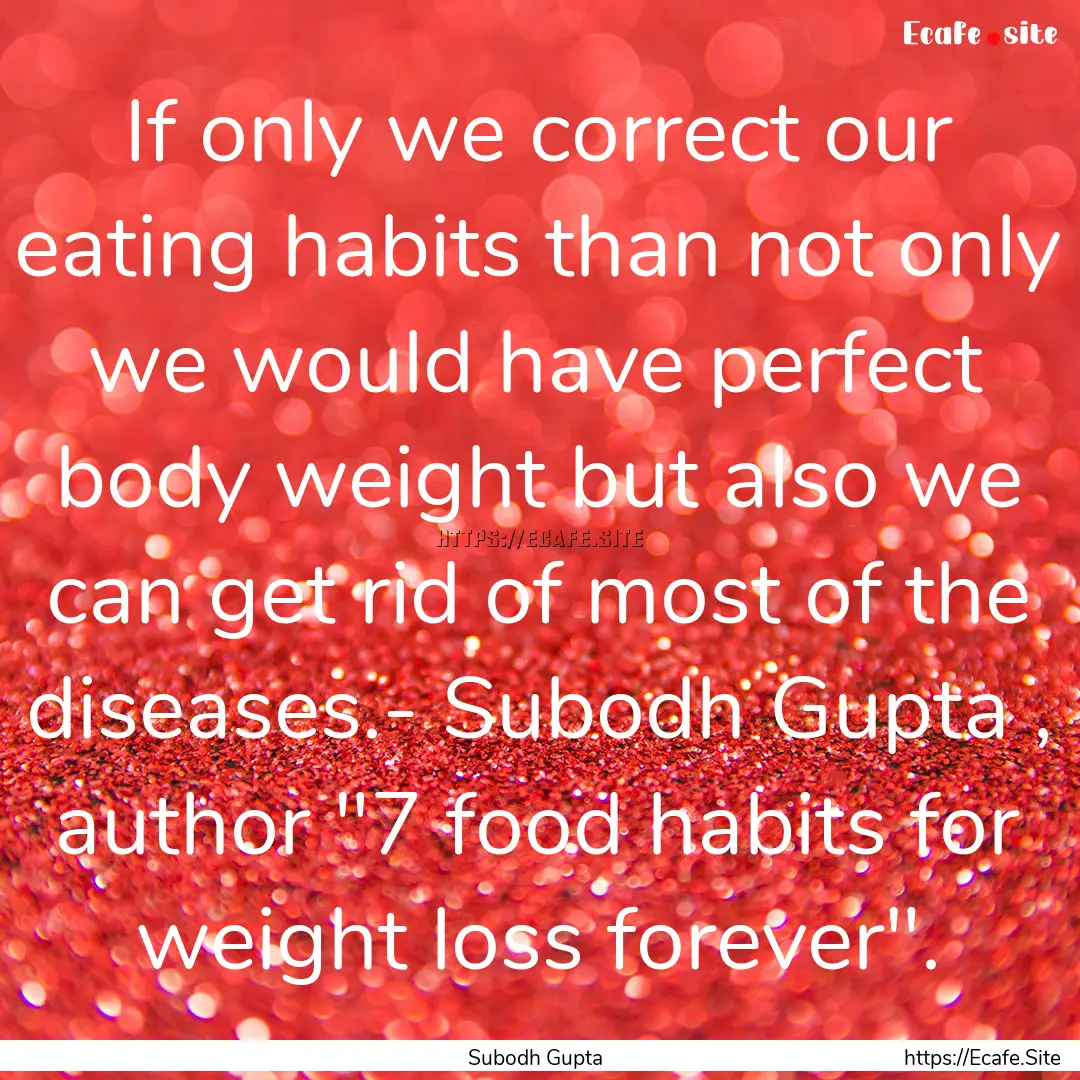 If only we correct our eating habits than.... : Quote by Subodh Gupta