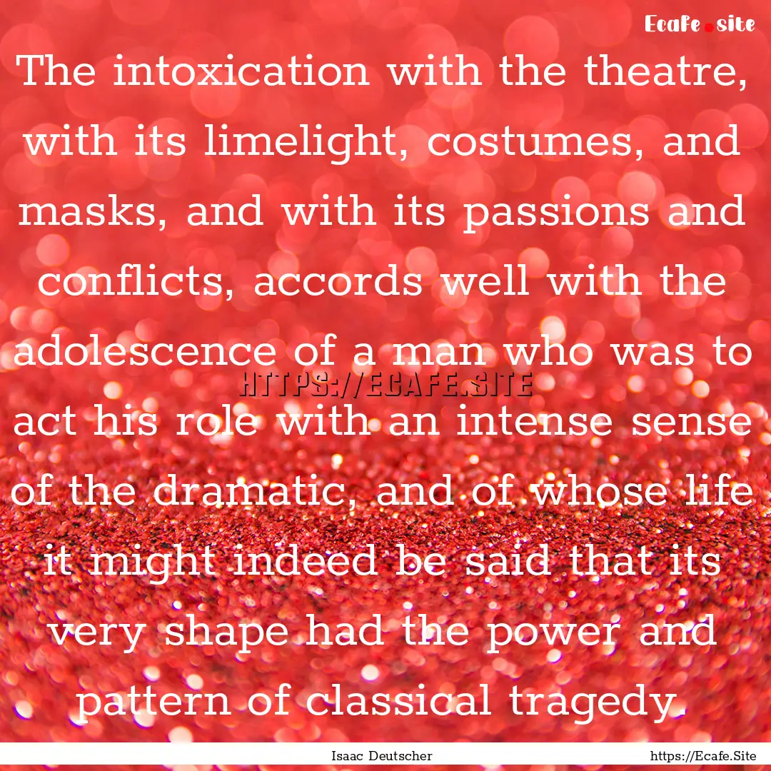 The intoxication with the theatre, with its.... : Quote by Isaac Deutscher