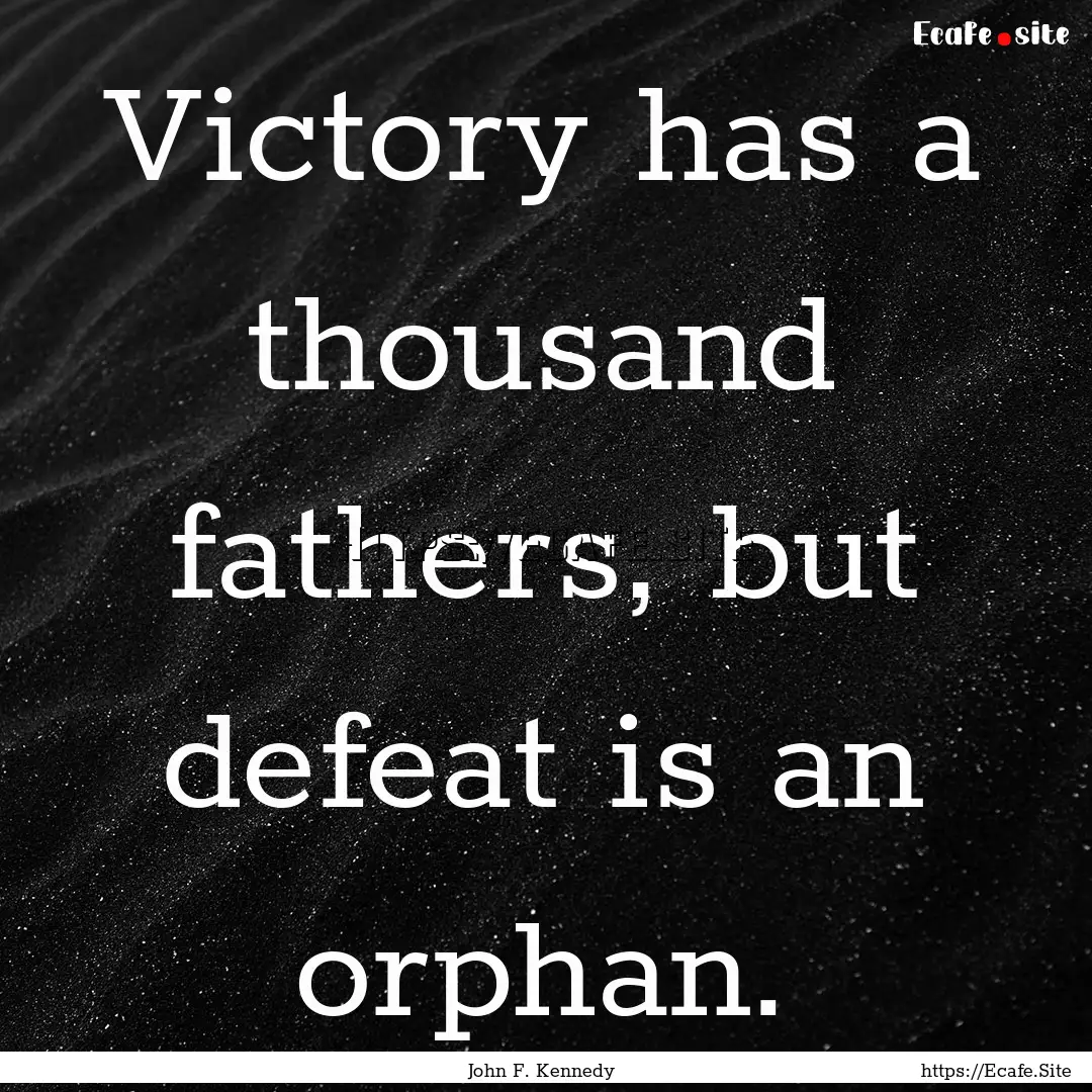 Victory has a thousand fathers, but defeat.... : Quote by John F. Kennedy