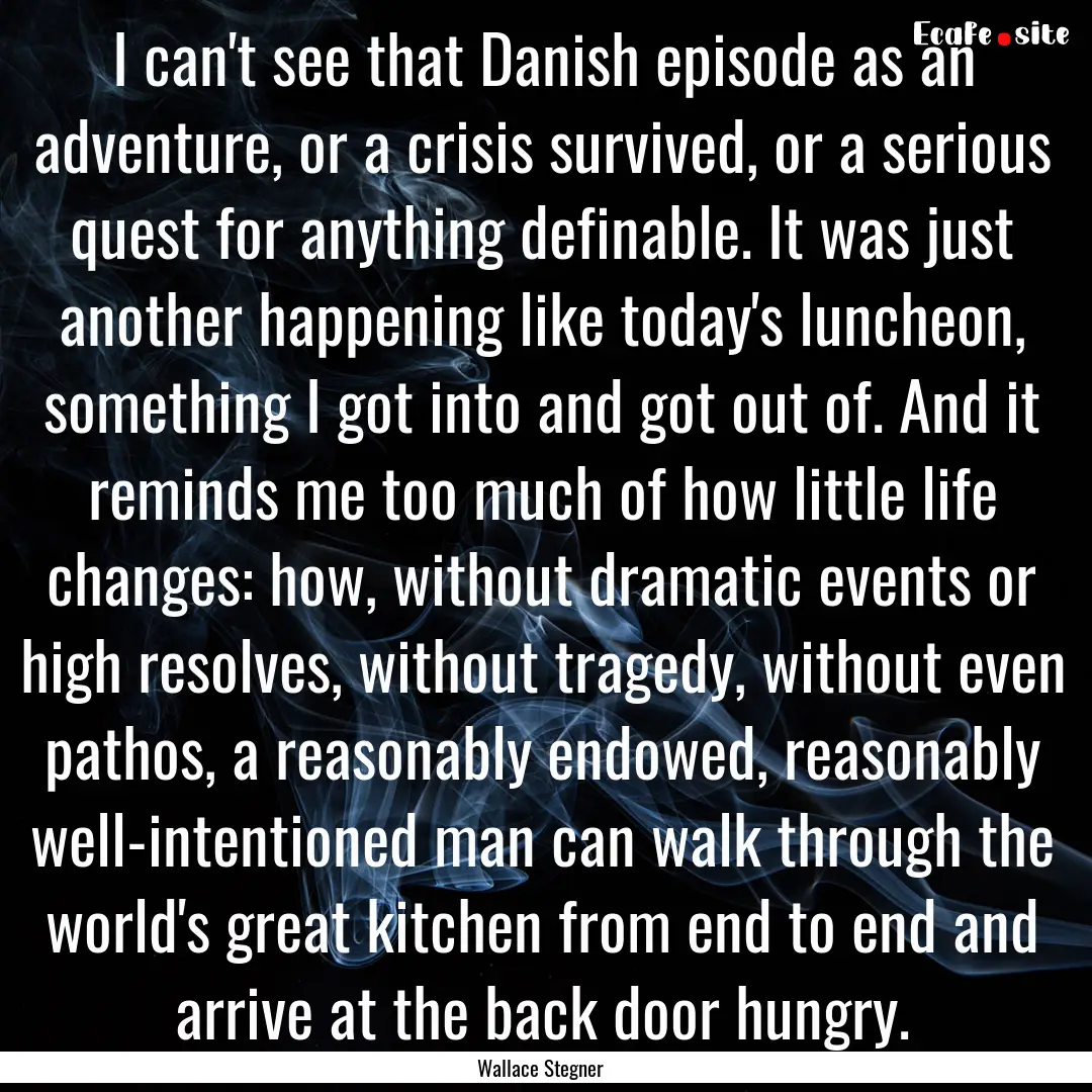 I can't see that Danish episode as an adventure,.... : Quote by Wallace Stegner