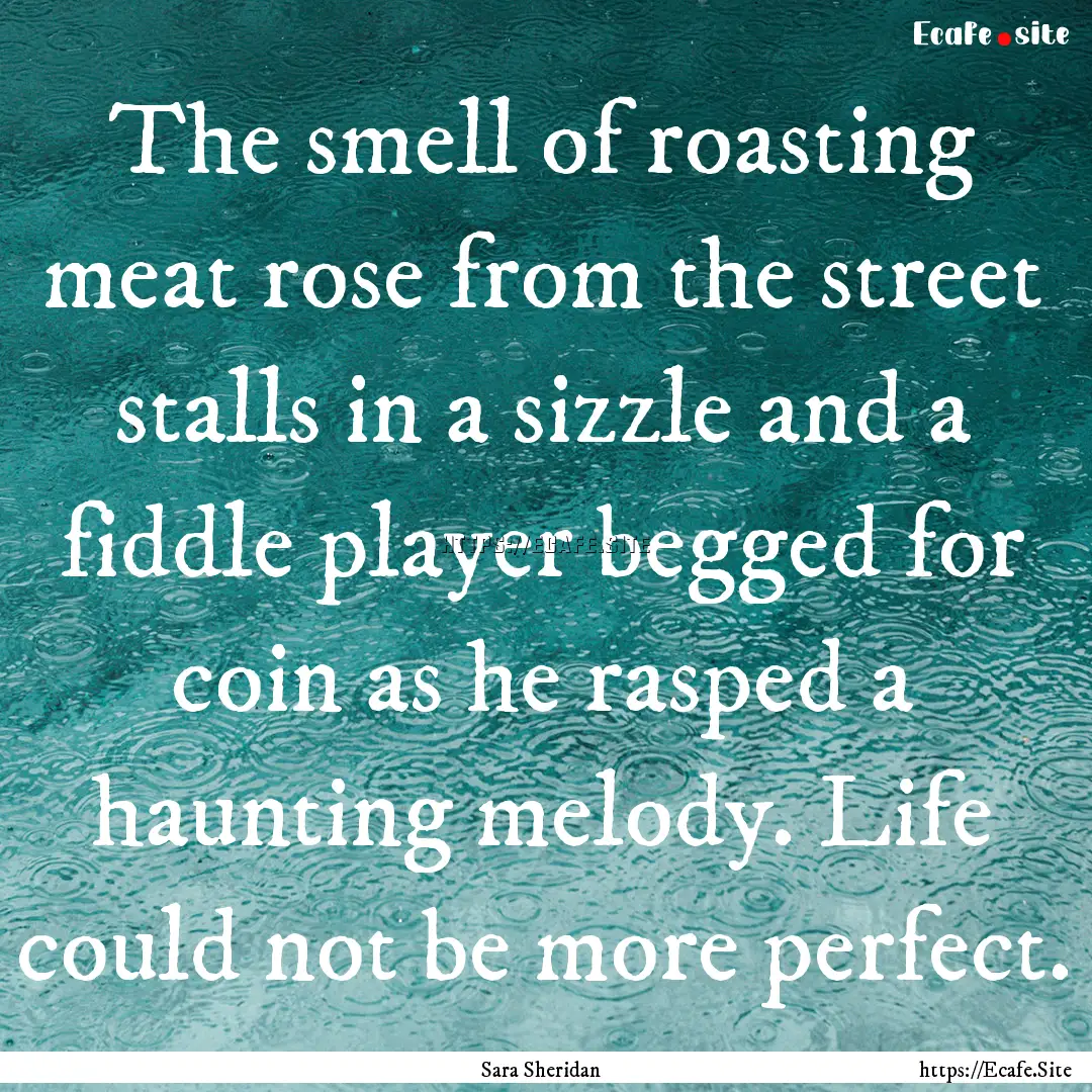 The smell of roasting meat rose from the.... : Quote by Sara Sheridan