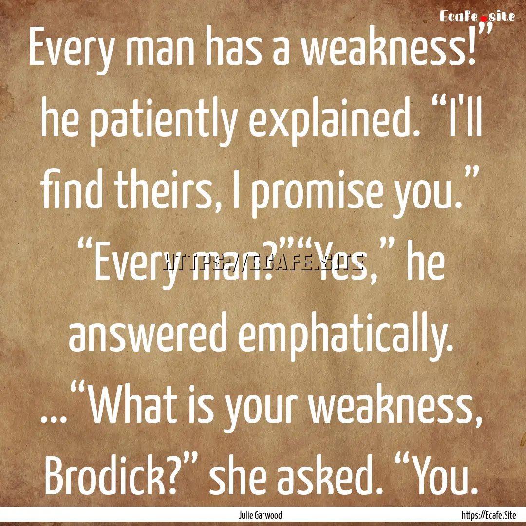 Every man has a weakness!” he patiently.... : Quote by Julie Garwood