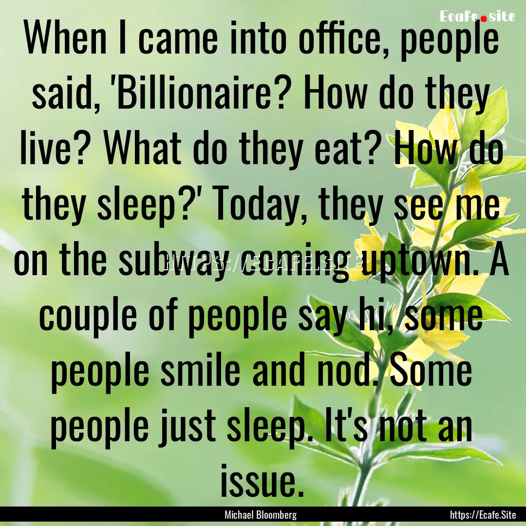 When I came into office, people said, 'Billionaire?.... : Quote by Michael Bloomberg