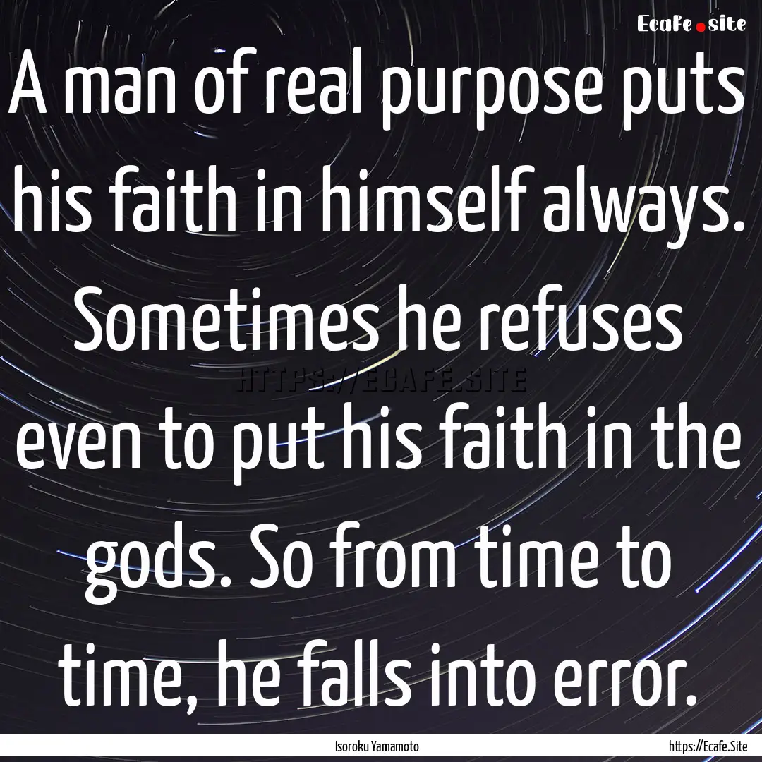 A man of real purpose puts his faith in himself.... : Quote by Isoroku Yamamoto