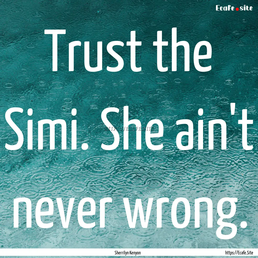 Trust the Simi. She ain't never wrong. : Quote by Sherrilyn Kenyon