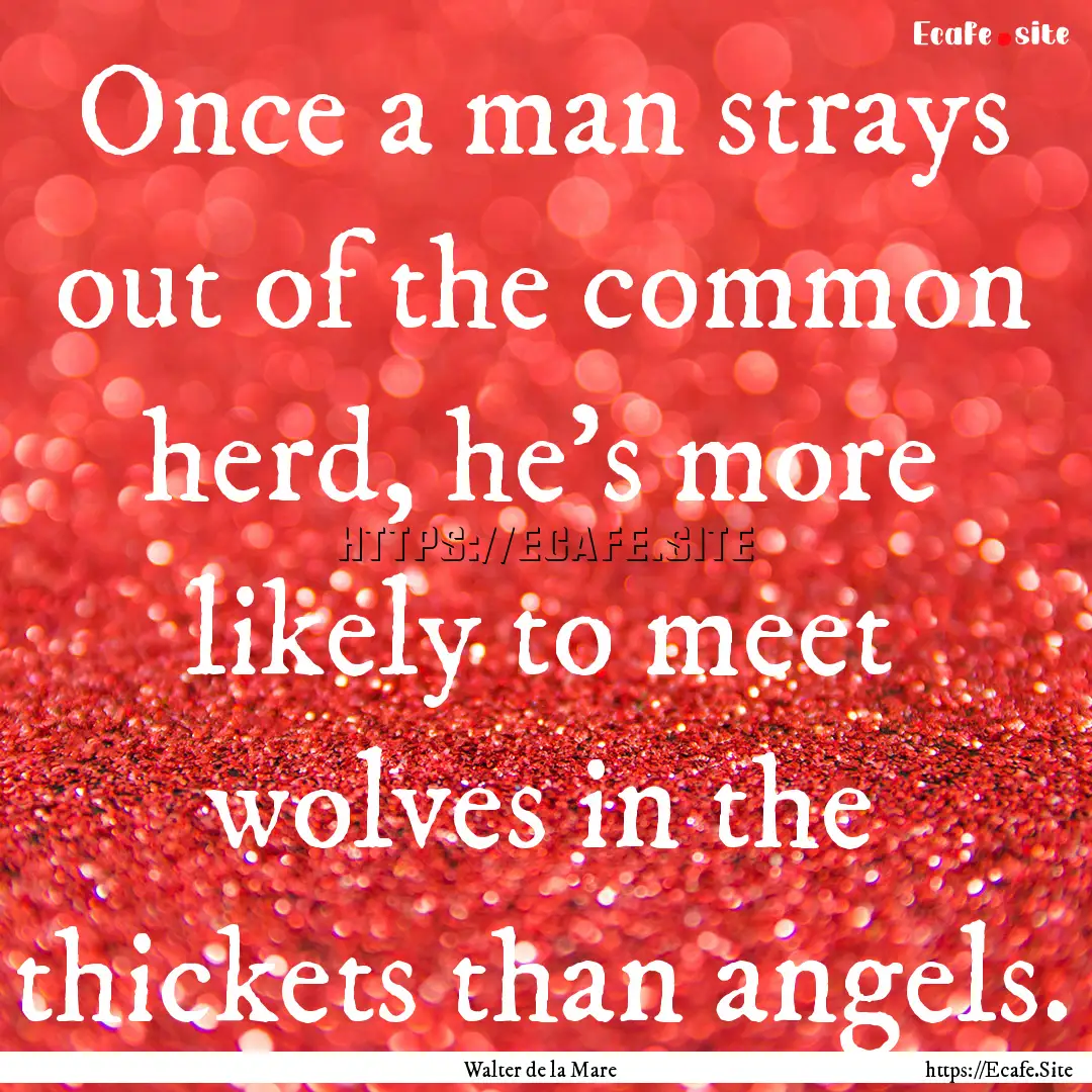 Once a man strays out of the common herd,.... : Quote by Walter de la Mare