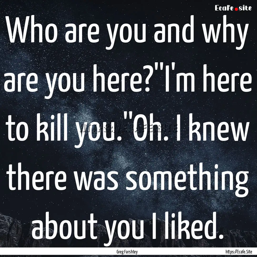 Who are you and why are you here?''I'm here.... : Quote by Greg Farshtey