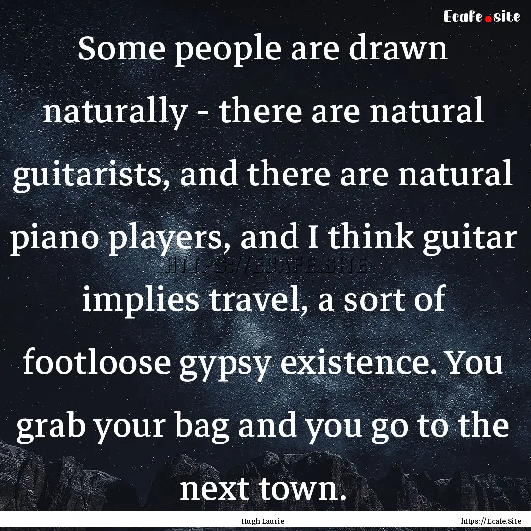 Some people are drawn naturally - there are.... : Quote by Hugh Laurie