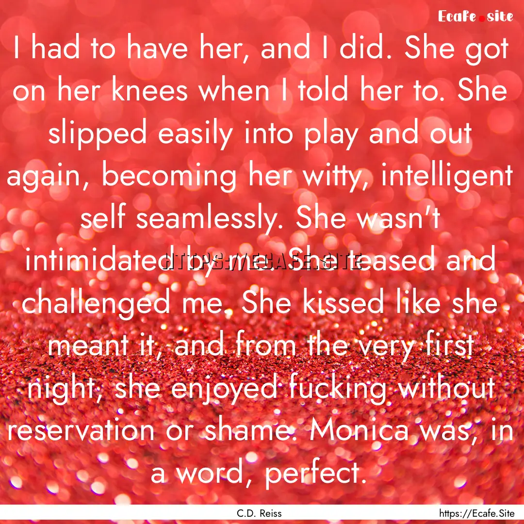 I had to have her, and I did. She got on.... : Quote by C.D. Reiss