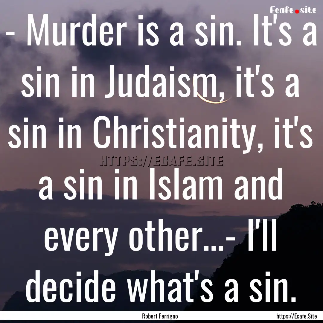 - Murder is a sin. It's a sin in Judaism,.... : Quote by Robert Ferrigno