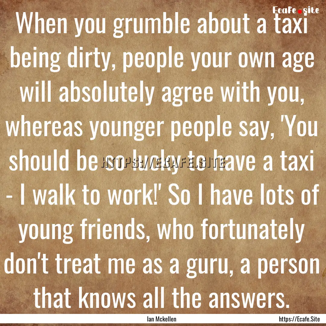 When you grumble about a taxi being dirty,.... : Quote by Ian Mckellen