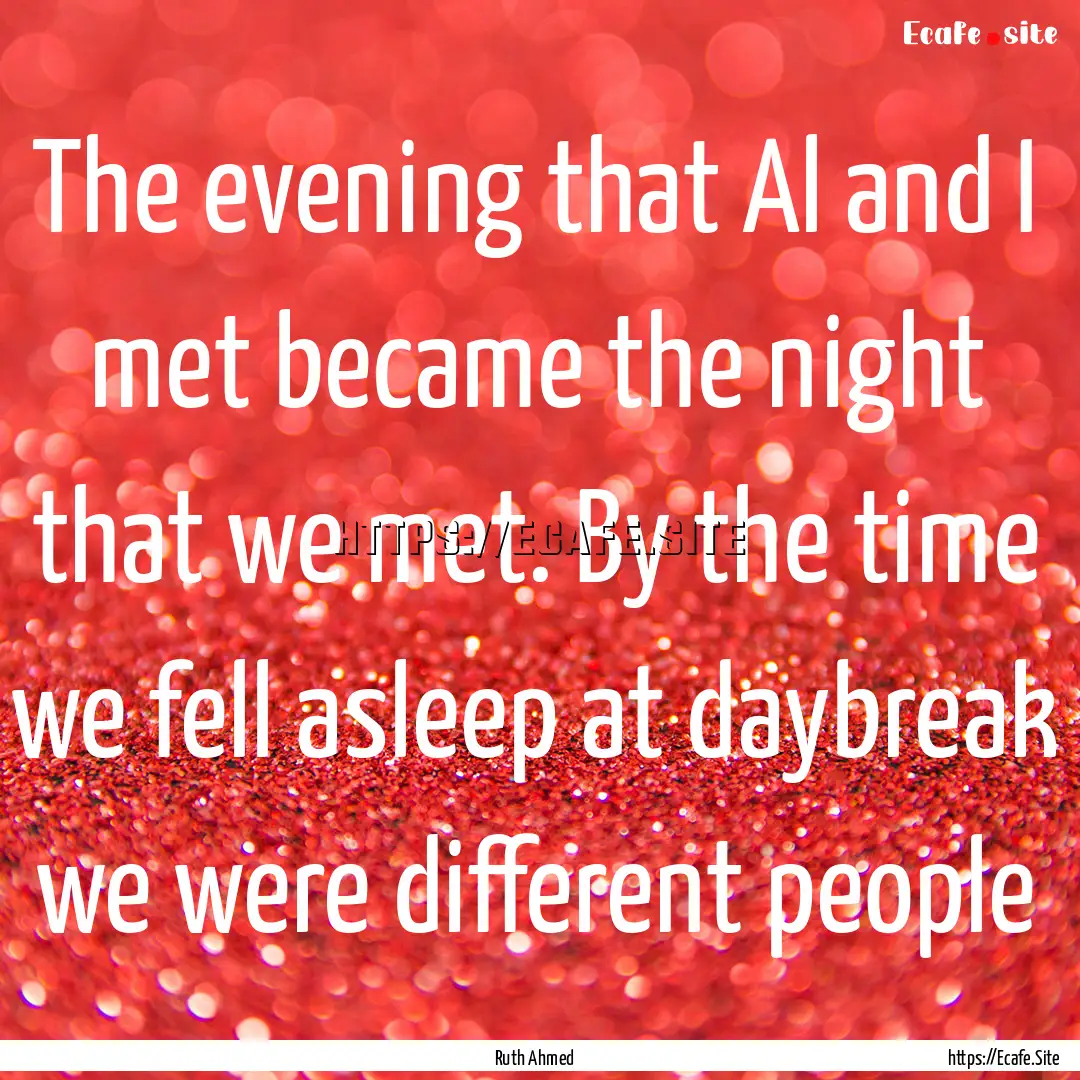 The evening that Al and I met became the.... : Quote by Ruth Ahmed