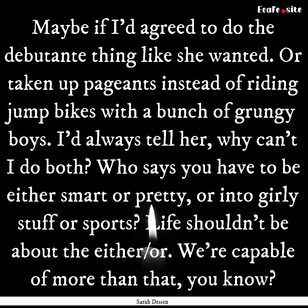 Maybe if I'd agreed to do the debutante thing.... : Quote by Sarah Dessen