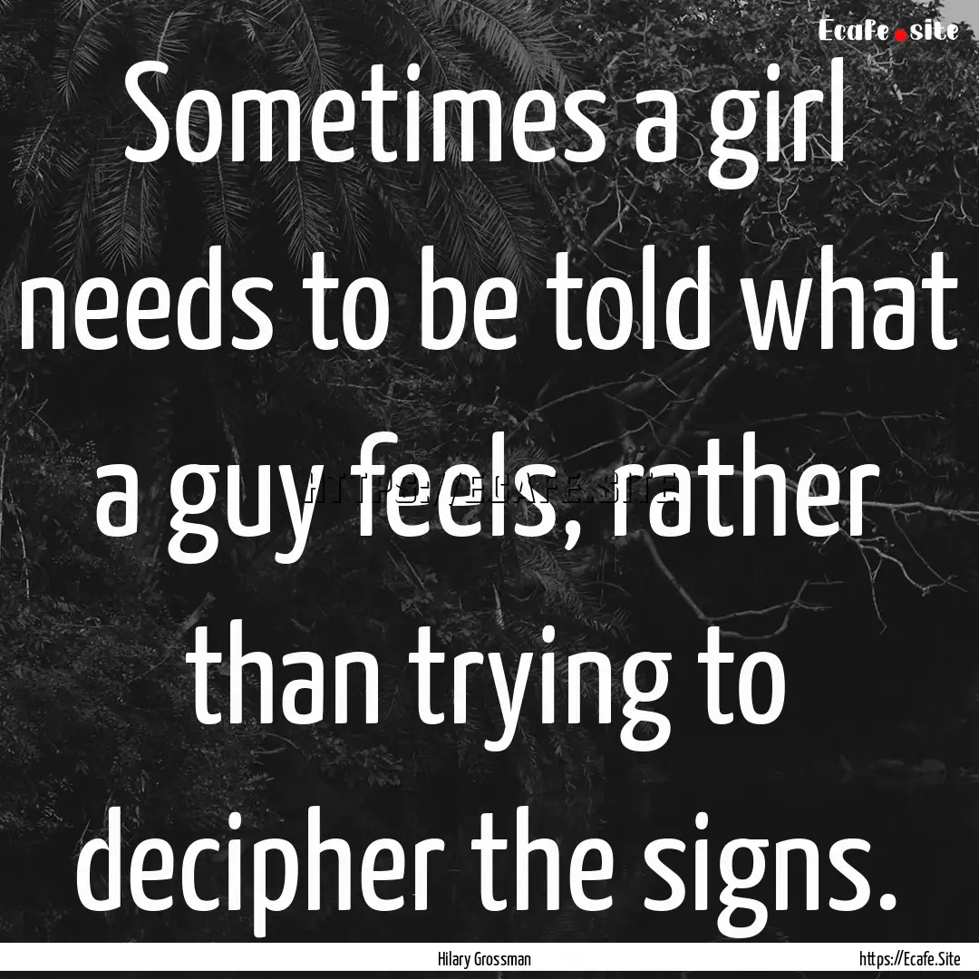 Sometimes a girl needs to be told what a.... : Quote by Hilary Grossman