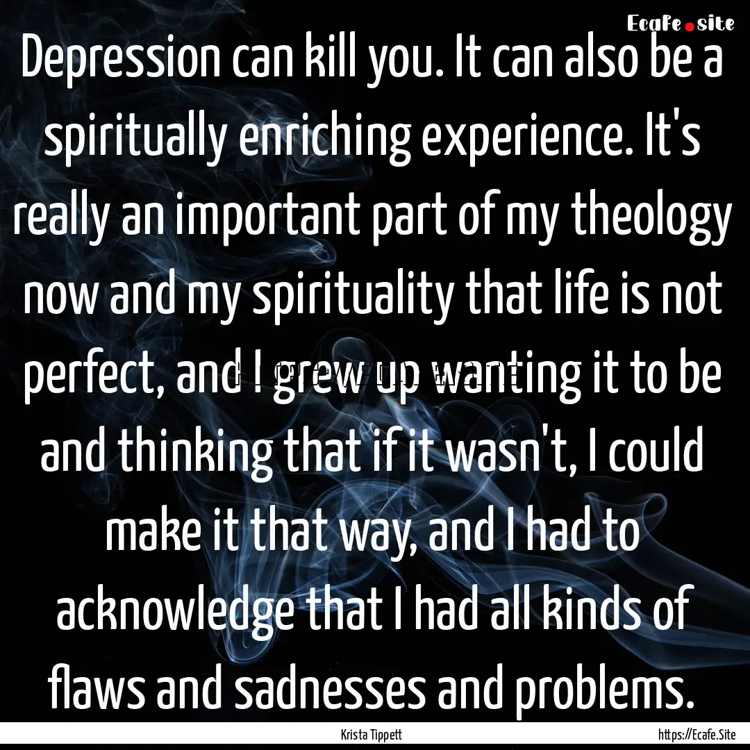 Depression can kill you. It can also be a.... : Quote by Krista Tippett