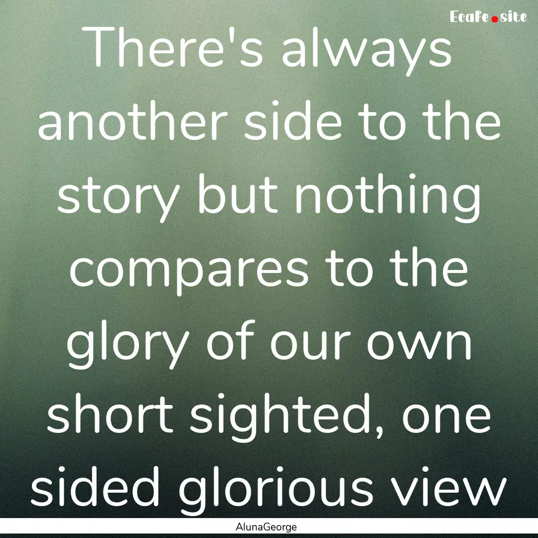 There's always another side to the story.... : Quote by AlunaGeorge