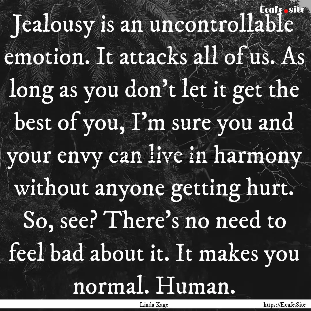 Jealousy is an uncontrollable emotion. It.... : Quote by Linda Kage