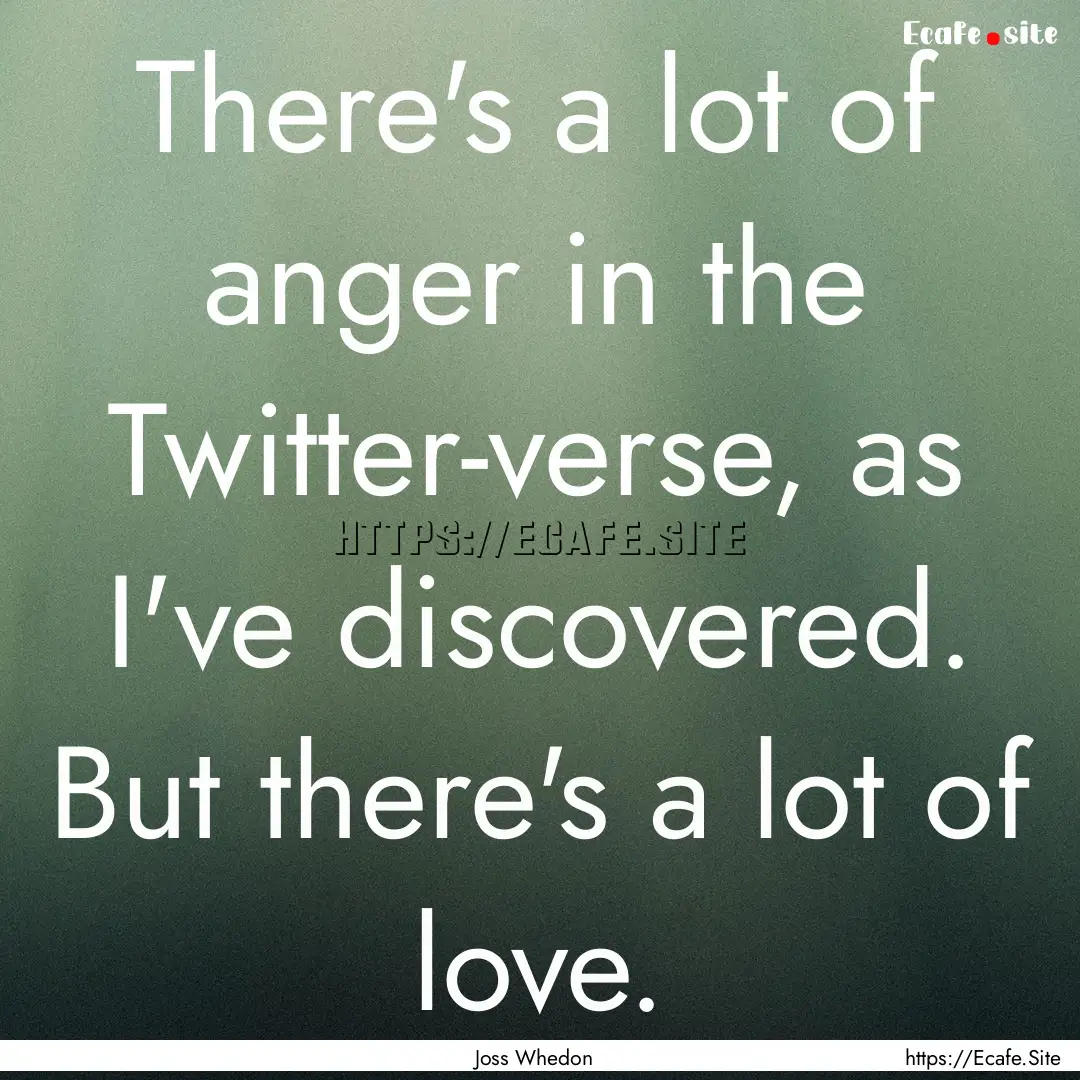 There's a lot of anger in the Twitter-verse,.... : Quote by Joss Whedon