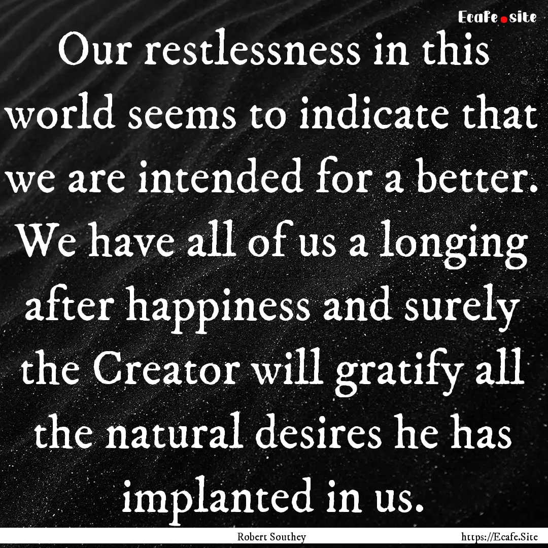 Our restlessness in this world seems to indicate.... : Quote by Robert Southey