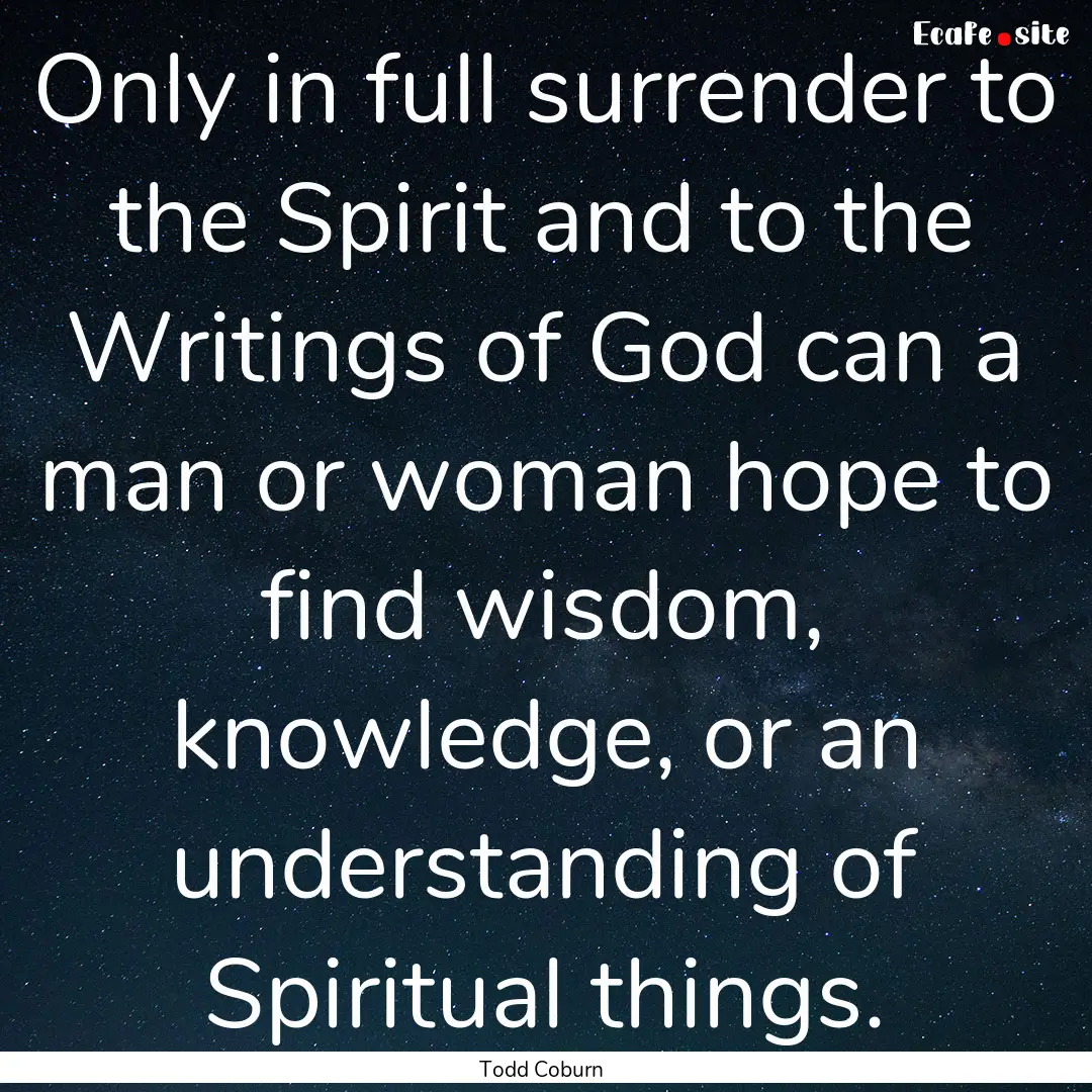 Only in full surrender to the Spirit and.... : Quote by Todd Coburn