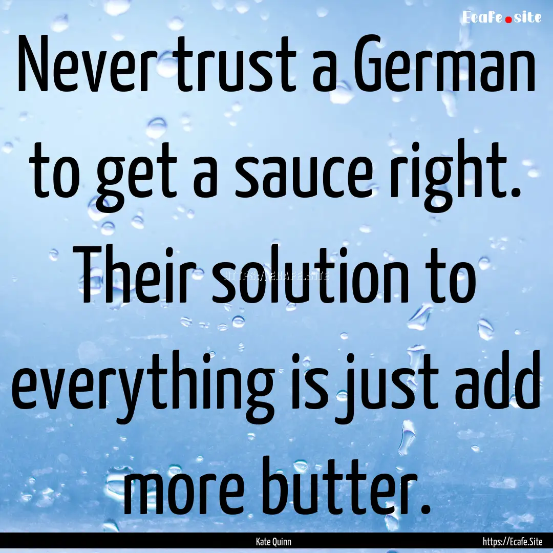 Never trust a German to get a sauce right..... : Quote by Kate Quinn