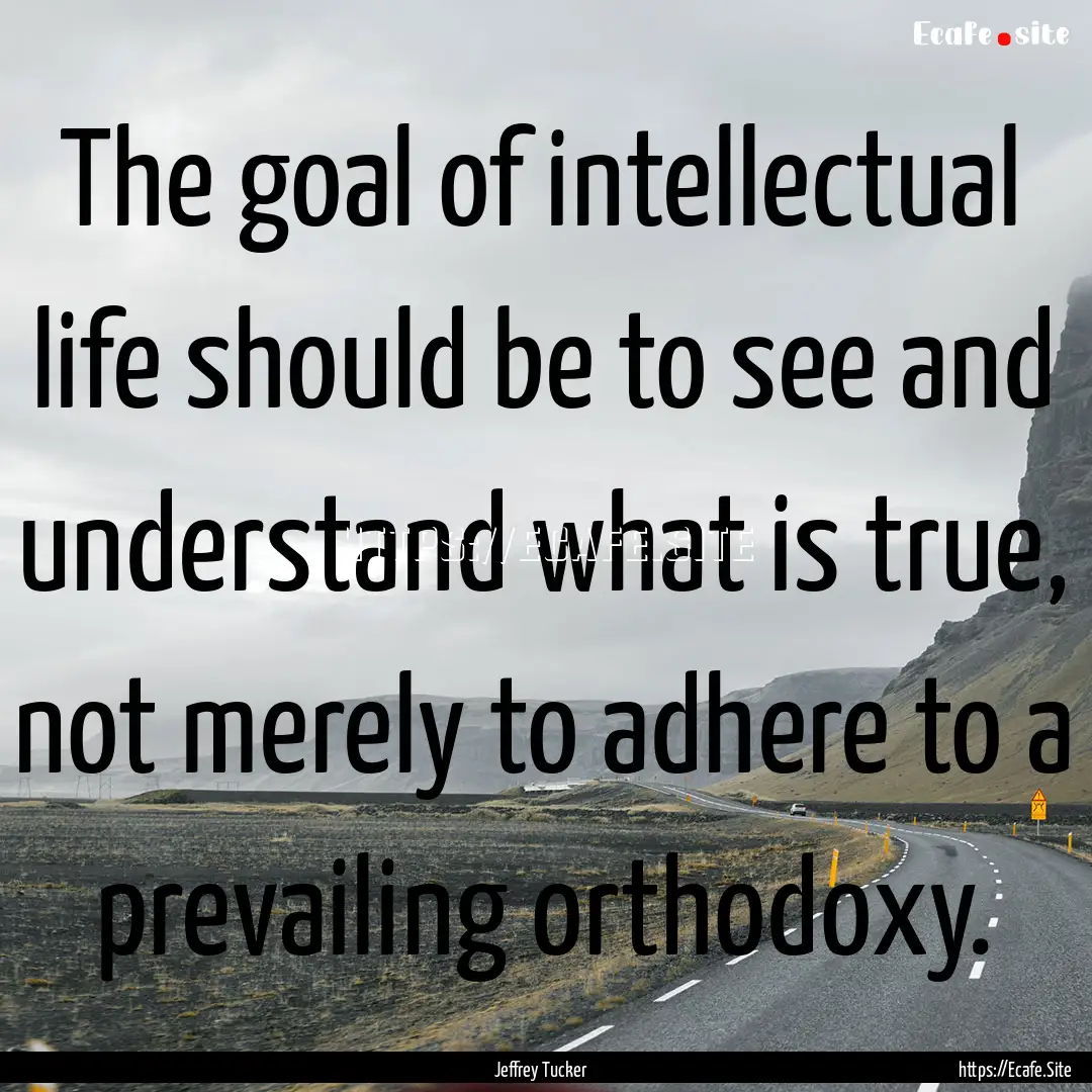 The goal of intellectual life should be to.... : Quote by Jeffrey Tucker