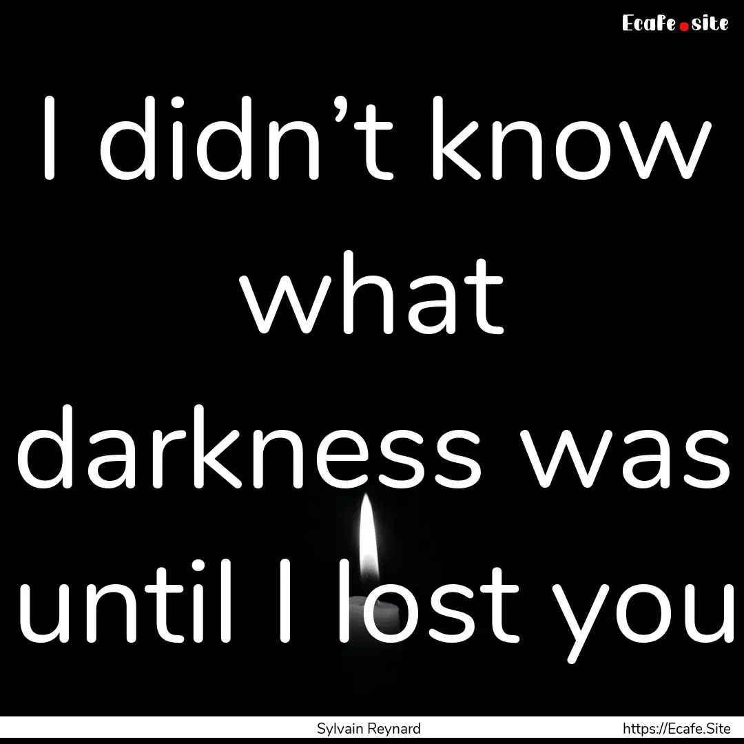 I didn’t know what darkness was until I.... : Quote by Sylvain Reynard