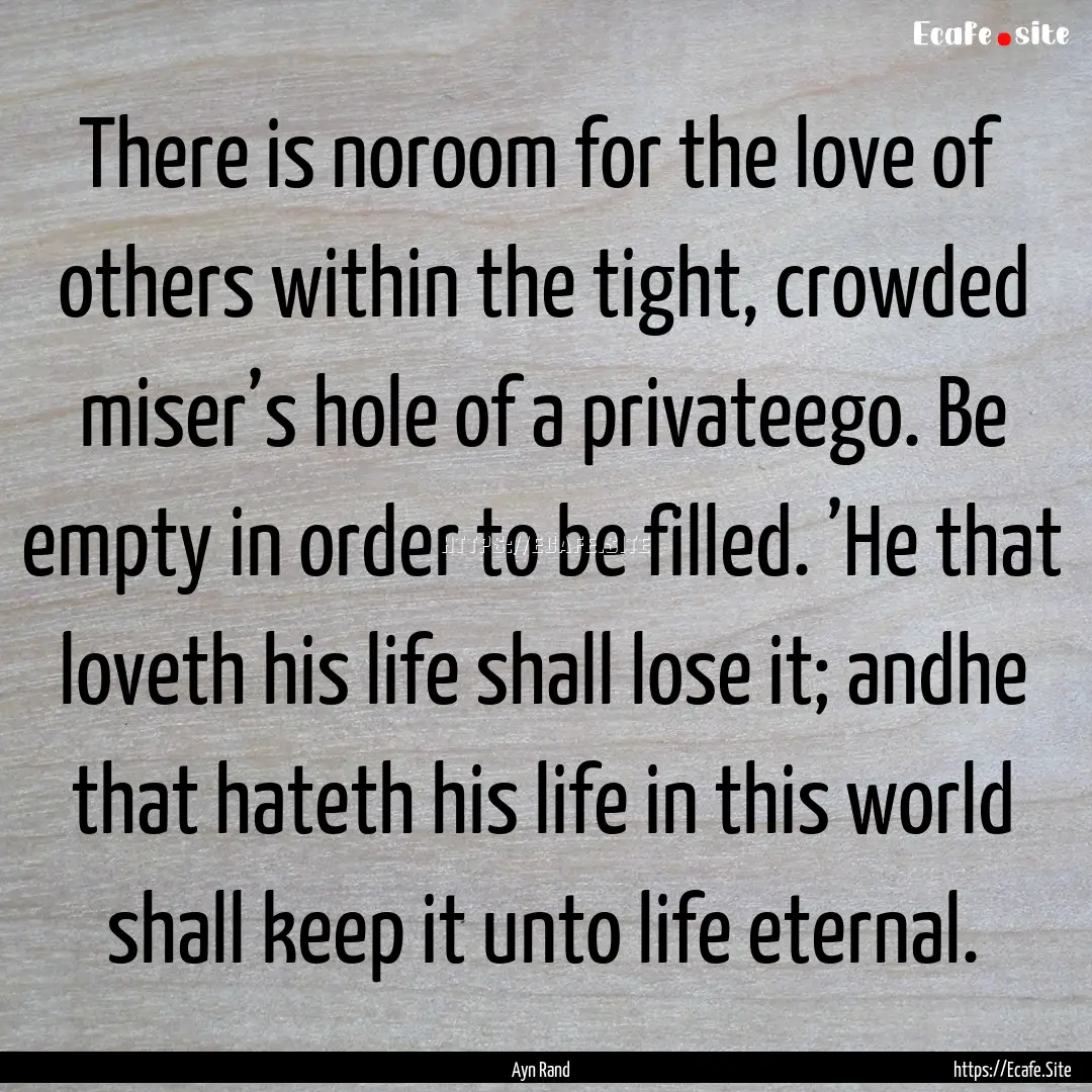 There is noroom for the love of others within.... : Quote by Ayn Rand