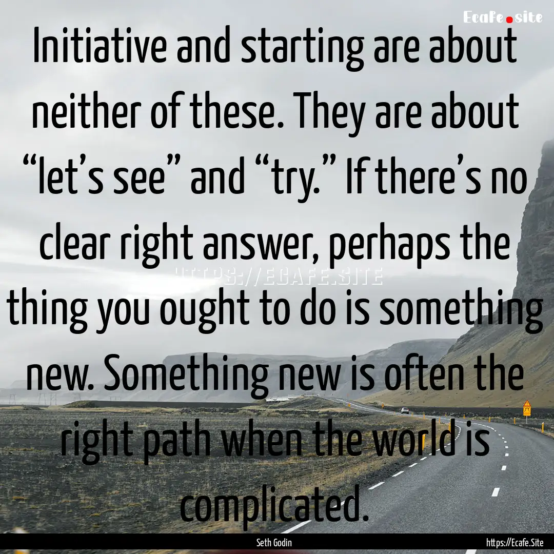 Initiative and starting are about neither.... : Quote by Seth Godin