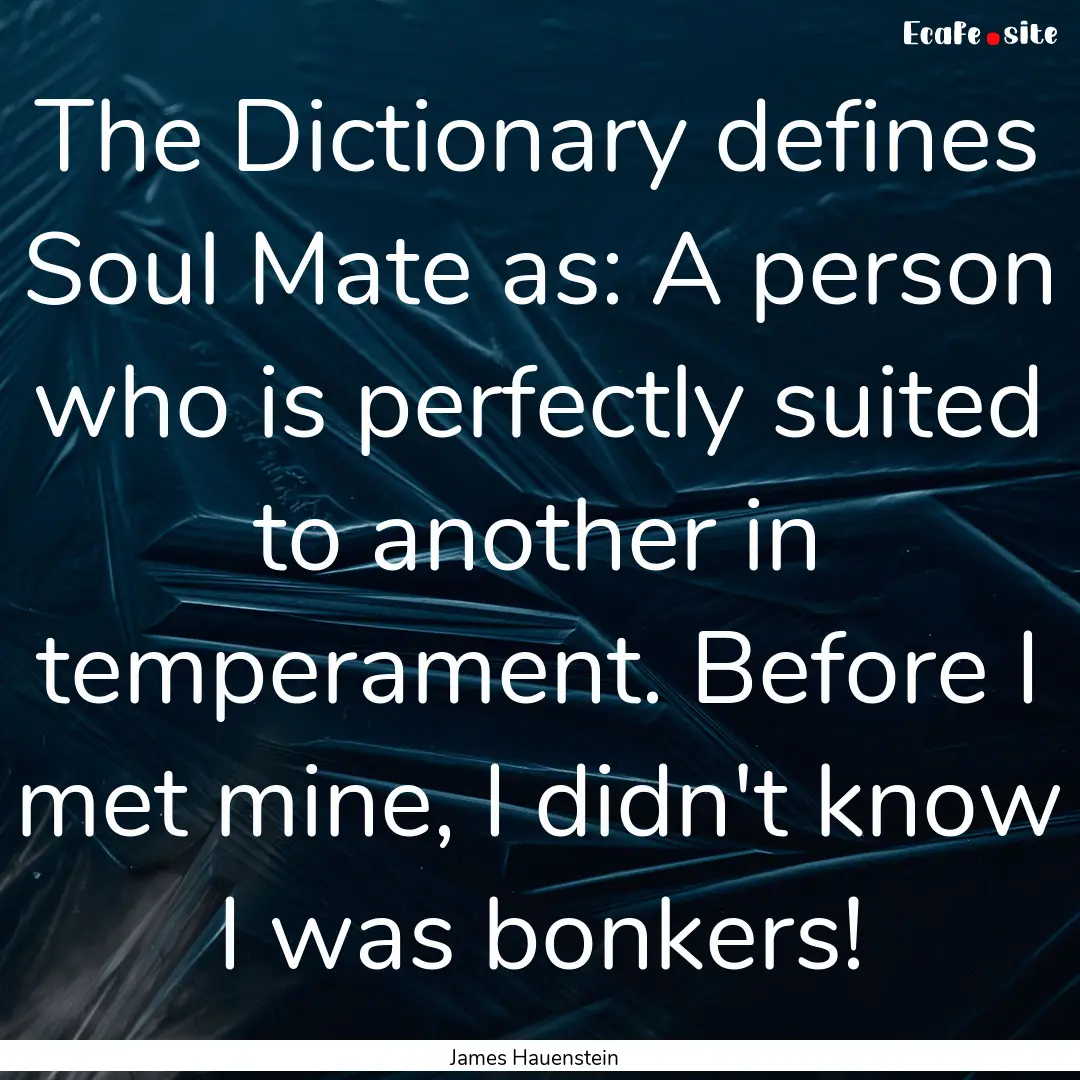 The Dictionary defines Soul Mate as: A person.... : Quote by James Hauenstein